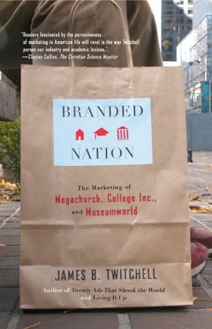 Download Branded Nation: The Marketing of Megachurch, College Inc., and Museumworld - James B. Twitchell | ePub