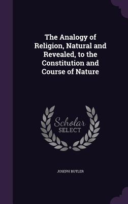 Read The Analogy of Religion, Natural and Revealed, to the Constitution and Course of Nature - Joseph Butler file in ePub
