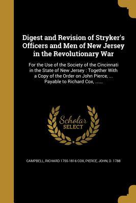 Read online Digest and Revision of Stryker's Officers and Men of New Jersey in the Revolutionary War: For the Use of the Society of the Cincinnati in the State of New Jersey: Together with a Copy of the Order on John Pierce,  Payable to Richard Cox - James W.S. Campbell | PDF