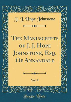 Read The Manuscripts of J. J. Hope Johnstone, Esq. of Annandale, Vol. 9 (Classic Reprint) - J.J. Hope Johnstone | PDF