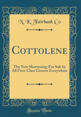 Download Cottolene: The New Shortening; For Sale by All First-Class Grocers Everywhere (Classic Reprint) - N K Fairbank Co file in ePub
