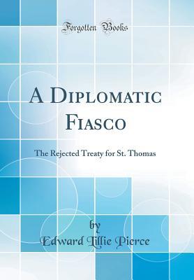 Read online A Diplomatic Fiasco: The Rejected Treaty for St. Thomas (Classic Reprint) - Edward Lillie Pierce | PDF