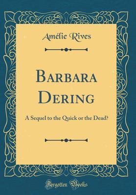 Read online Barbara Dering: A Sequel to the Quick or the Dead? (Classic Reprint) - Amélie Rives | ePub