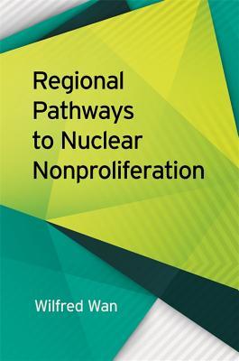 Download Regional Pathways to Nuclear Nonproliferation - Wilfred Wan | PDF