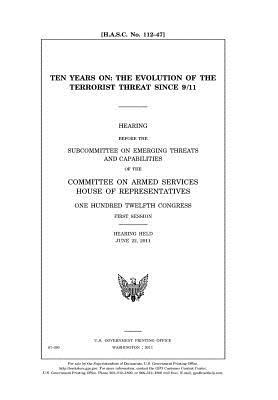 Download Ten Years on: : Hearing Before the Subcommittee on Emerging Threats and Capabilities of the Committee on Armed Services, House of Representatives, One Hundred Twelfth Congress, First Session, Hearing Held June 22, 2011. the Evolution of the Terrorist Thre - U.S. Congress | ePub