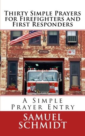 Download Thirty Simple Prayers for Firefighters and First Responders (Simple Prayer Series) - Samuel Lee Schmidt | PDF