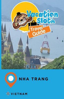 Read Vacation Sloth Travel Guide Nha Trang Vietnam - Richard Mayor file in PDF