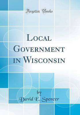 Download Local Government in Wisconsin (Classic Reprint) - David Ellsworth Spencer file in PDF