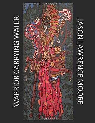 Read Warrior Carrying Water: Rhymes for tumultuous times - Jason Lawrence Moore file in PDF