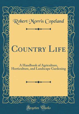 Read online Country Life: A Handbook of Agriculture, Horticulture, and Landscape Gardening (Classic Reprint) - Robert Morris Copeland file in ePub