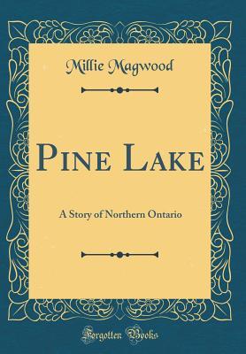 Read online Pine Lake: A Story of Northern Ontario (Classic Reprint) - Millie Magwood | ePub