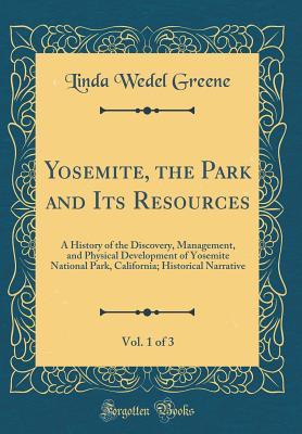 Read online Yosemite, the Park and Its Resources, Vol. 1 of 3: A History of the Discovery, Management, and Physical Development of Yosemite National Park, California; Historical Narrative (Classic Reprint) - Linda Wedel Greene file in ePub