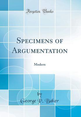 Read online Specimens of Argumentation: Modern (Classic Reprint) - George P Baker | PDF