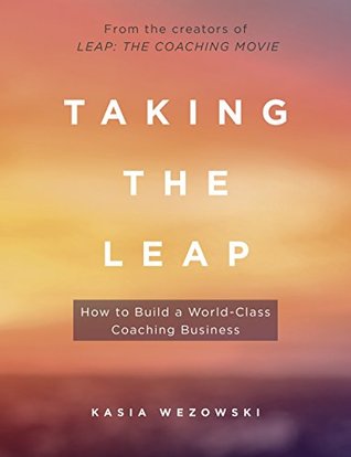 Read Taking the Leap: How to Build a World-Class Coaching Business - Kasia Wezowski file in PDF