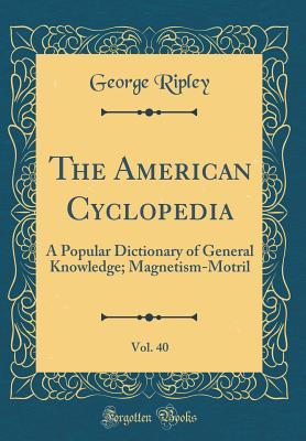 Download The American Cyclopedia, Vol. 40: A Popular Dictionary of General Knowledge; Magnetism-Motril (Classic Reprint) - George Ripley file in PDF