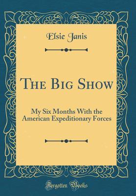 Read online The Big Show: My Six Months with the American Expeditionary Forces (Classic Reprint) - Elsie Janis file in PDF
