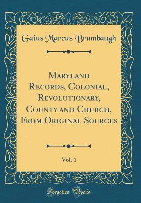 Download Maryland Records, Colonial, Revolutionary, County and Church, from Original Sources, Vol. 1 (Classic Reprint) - Gaius Marcus Brumbaugh file in PDF