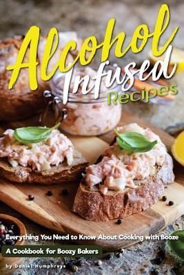 Download Alcohol-Infused Recipes: Everything You Need to Know about Cooking with Booze - Daniel Humphreys | ePub