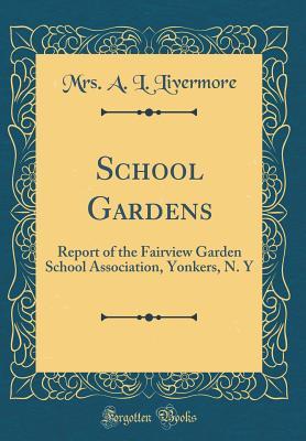 Download School Gardens: Report of the Fairview Garden School Association, Yonkers, N. Y (Classic Reprint) - Mrs a L Livermore file in PDF