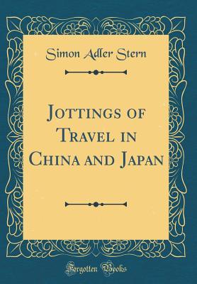Read Jottings of Travel in China and Japan (Classic Reprint) - Simon Adler Stern | PDF