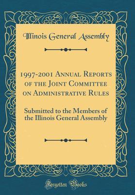 Download 1997-2001 Annual Reports of the Joint Committee on Administrative Rules: Submitted to the Members of the Illinois General Assembly (Classic Reprint) - Illinois General Assembly | PDF