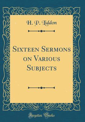 Read online Sixteen Sermons on Various Subjects (Classic Reprint) - Henry Parry Liddon | PDF