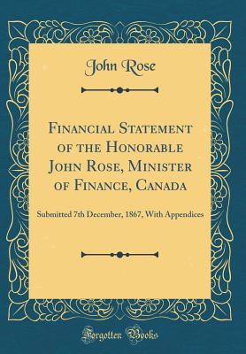 Read online Financial Statement of the Honorable John Rose, Minister of Finance, Canada: Submitted 7th December, 1867, with Appendices (Classic Reprint) - John Rose | ePub