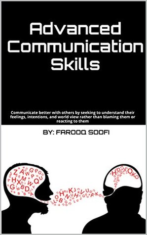 Read online Advanced Communication Skills: Communicate better with others by seeking to understand their feelings, intentions, and world view rather than blaming them or reacting to them - Farooq Soofi file in PDF