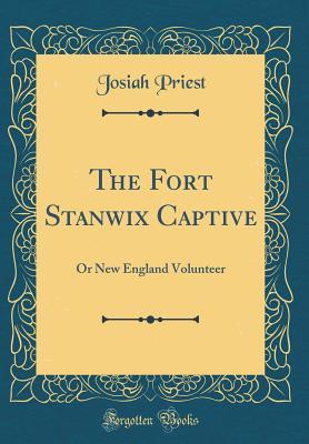 Read online The Fort Stanwix Captive: Or New England Volunteer (Classic Reprint) - Josiah Priest | PDF
