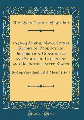 Read online 1943-44 Annual Naval Stores Report on Production, Distribution, Consumption and Stocks of Turpentine and Rosin the United States: By Crop Years, April 1, 1943-March 31, 1944 (Classic Reprint) - U.S. Department of Agriculture file in PDF
