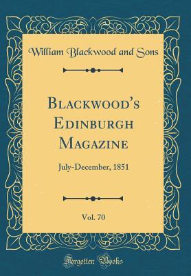Read online Blackwood's Edinburgh Magazine, Vol. 70: July-December, 1851 (Classic Reprint) - William Blackwood and Sons file in ePub