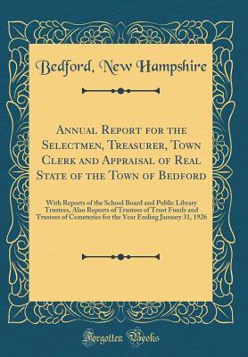 Read Annual Report for the Selectmen, Treasurer, Town Clerk and Appraisal of Real State of the Town of Bedford: With Reports of the School Board and Public Library Trustees, Also Reports of Trustees of Trust Funds and Trustees of Cemeteries for the Year Ending - Bedford New Hampshire file in ePub