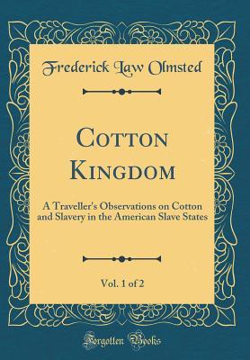 Download Cotton Kingdom, Vol. 1 of 2: A Traveller's Observations on Cotton and Slavery in the American Slave States (Classic Reprint) - Frederick Law Olmsted | ePub