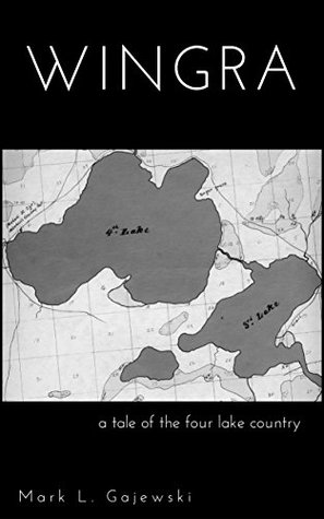 Read online Wingra: A Tale of the Four Lakes Country of Wisconsin (Four Lakes Saga Book 1) - Mark L. Gajewski | ePub