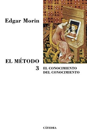 Read 3: El método / The Method: El conocimiento del conocimiento. Antropología del conocimiento / The knowledge of knowledge. Anthropology of Knowledge - Edgar Morin | PDF