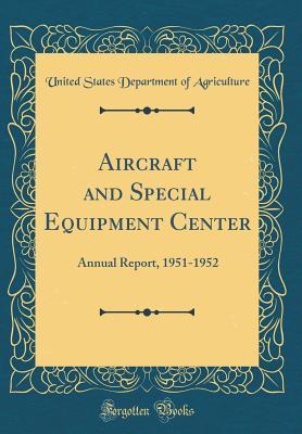 Download Aircraft and Special Equipment Center: Annual Report, 1951-1952 (Classic Reprint) - U.S. Department of Agriculture | PDF