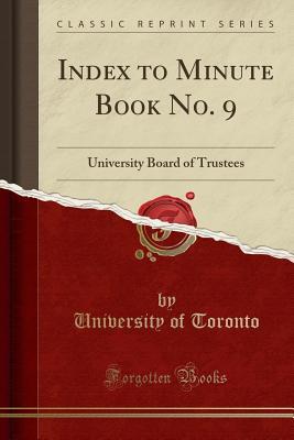 Read online Index to Minute Book No. 9: University Board of Trustees (Classic Reprint) - University of Toronto file in PDF