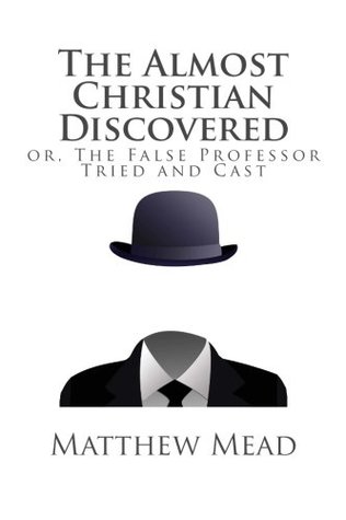 Download The Almost Christian Discovered: or, The False Professor Tried and Cast - Matthew Mead | PDF