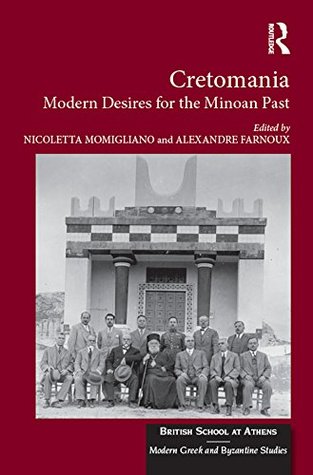 Read online Cretomania: Modern Desires for the Minoan Past (British School at Athens - Modern Greek and Byzantine Studies) - Alexandre Farnoux file in PDF