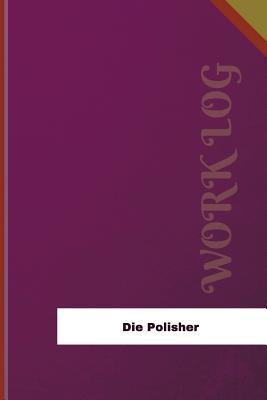 Read online Die Polisher Work Log: Work Journal, Work Diary, Log - 126 Pages, 6 X 9 Inches - Orange Logs | PDF