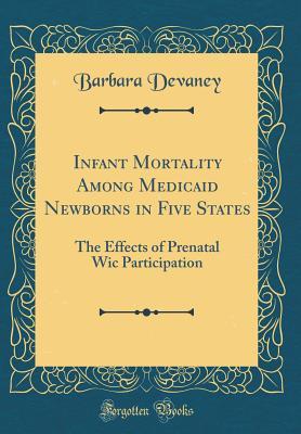 Download Infant Mortality Among Medicaid Newborns in Five States: The Effects of Prenatal Wic Participation (Classic Reprint) - Barbara Devaney | ePub
