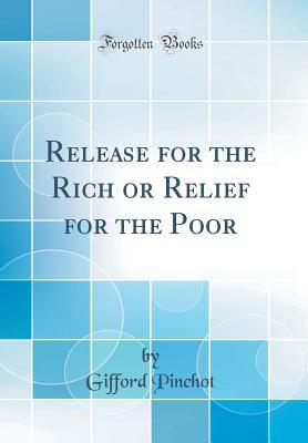 Read online Release for the Rich or Relief for the Poor (Classic Reprint) - Gifford Pinchot file in PDF