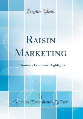 Read online Raisin Marketing: Preliminary Economic Highlights (Classic Reprint) - Norman Townshend-Zellner file in ePub