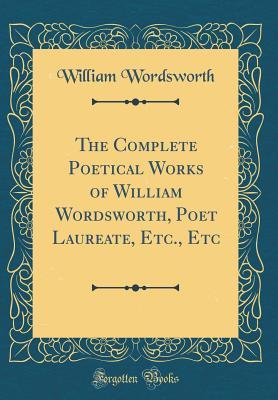 Read online The Complete Poetical Works of William Wordsworth, Poet Laureate, Etc., Etc (Classic Reprint) - William Wordsworth file in PDF