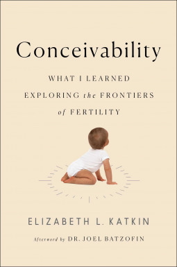 Read Conceivability: What I Learned Exploring the Frontiers of Fertility - Elizabeth L. Katkin file in PDF