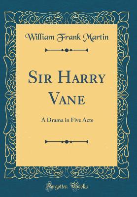 Read Sir Harry Vane: A Drama in Five Acts (Classic Reprint) - William Frank Martin file in PDF