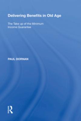 Read online Delivering Benefits in Old Age: The Take Up of the Minimum Income Guarantee - Paul Dornan file in ePub