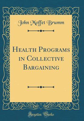 Read online Health Programs in Collective Bargaining (Classic Reprint) - John Moffett Brumm file in ePub