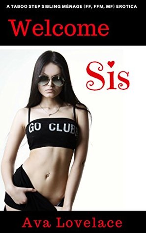 Read Welcome Sis: A Taboo First Time Step Sibling Ménage (FF, FFM, MF) Erotic - Ava L. Lovelace | PDF