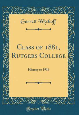 Read Class of 1881, Rutgers College: History to 1916 (Classic Reprint) - Garrett Wyckoff | PDF